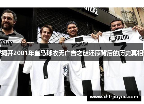 揭开2001年皇马球衣无广告之谜还原背后的历史真相