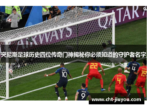 突尼斯足球历史四位传奇门神揭秘你必须知道的守护者名字