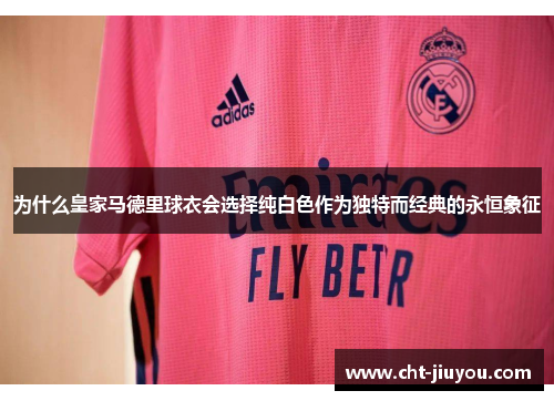 为什么皇家马德里球衣会选择纯白色作为独特而经典的永恒象征