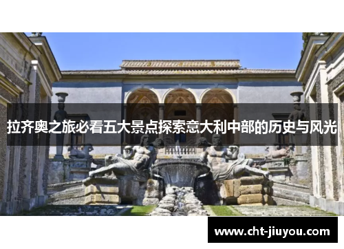 拉齐奥之旅必看五大景点探索意大利中部的历史与风光