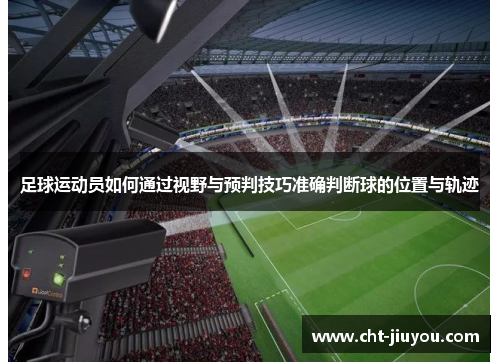 足球运动员如何通过视野与预判技巧准确判断球的位置与轨迹