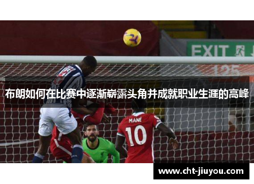 布朗如何在比赛中逐渐崭露头角并成就职业生涯的高峰