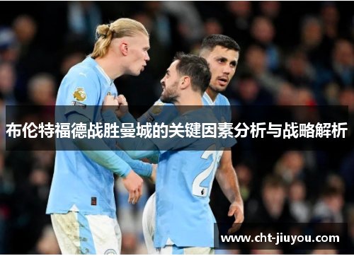 布伦特福德战胜曼城的关键因素分析与战略解析