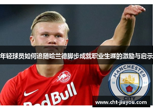年轻球员如何追随哈兰德脚步成就职业生涯的激励与启示
