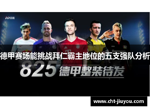 德甲赛场能挑战拜仁霸主地位的五支强队分析 德甲赛场能挑战拜仁霸主地位的五支强队分析