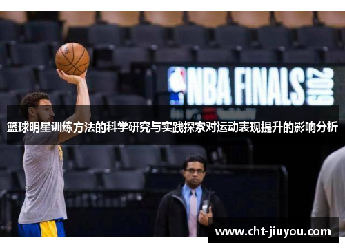 篮球明星训练方法的科学研究与实践探索对运动表现提升的影响分析 篮球明星训练方法的科学研究与实践探索对运动表现提升的影响分析