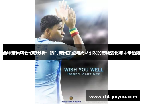 西甲球员转会动态分析:热门球员加盟与离队引发的市场变化与未来趋势 西甲球员转会动态分析:热门球员加盟与离队引发的市场变化与未来趋势